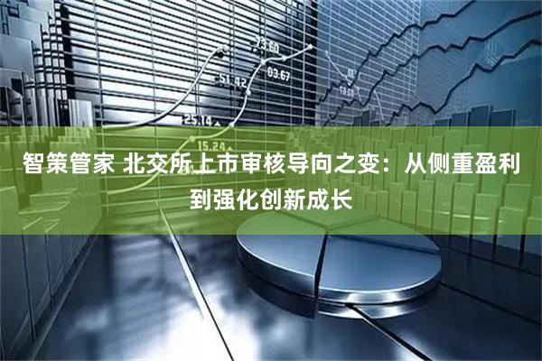 智策管家 北交所上市审核导向之变：从侧重盈利到强化创新成长