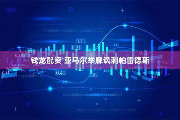 钱龙配资 亚马尔举牌讽刺帕雷德斯